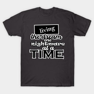 Living the dream one nightmare at a time T-Shirt